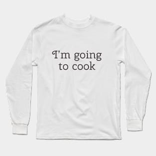 I'm going to Cook Long Sleeve T-Shirt